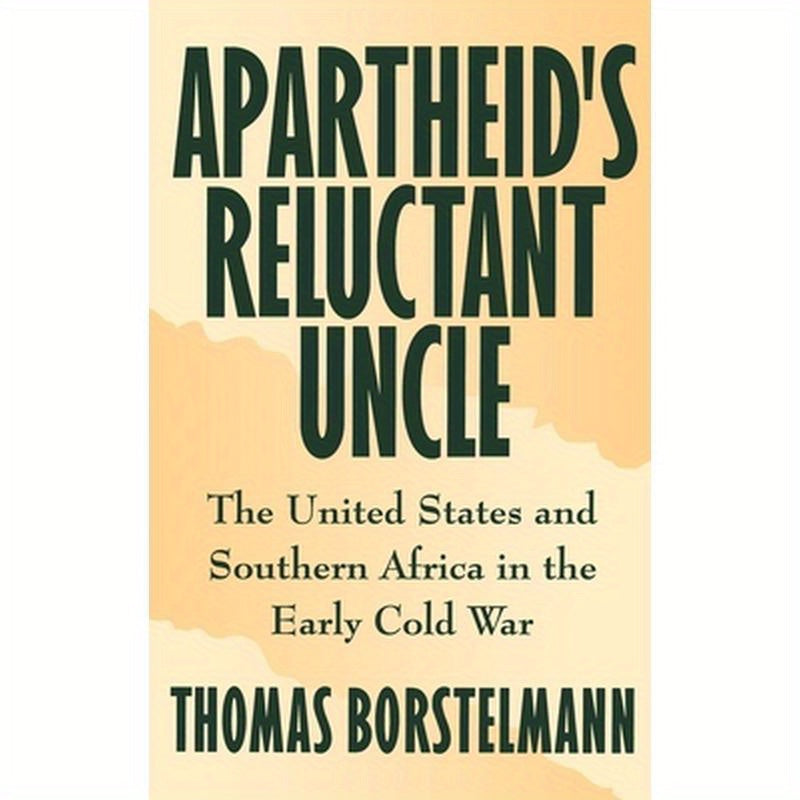 Apartheid's Reluctant Uncle: The United States and Southern Africa in the Early Cold War