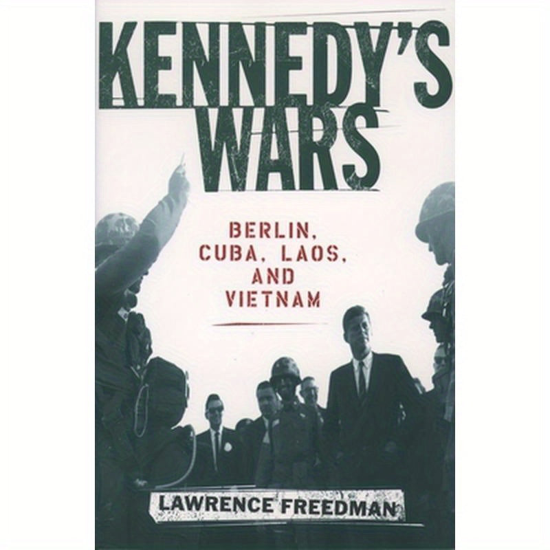 Kennedy's Wars: Berlin, Cuba, Laos, and Vietnam