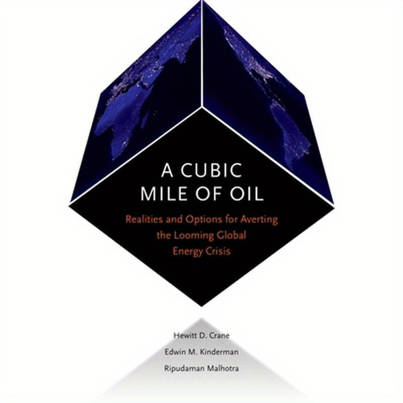 Cubic Mile of Oil: Realities and Options for Averting the Looming Global Energy Crisis