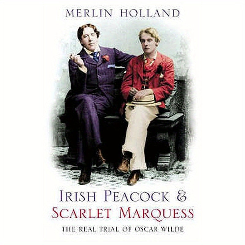 Irish Peacock and Scarlet Marquess: The Real Trial of Oscar Wilde