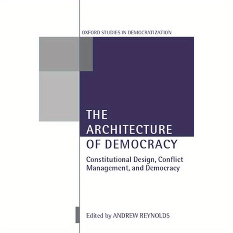 The Architecture of Democracy Constitutional Design, Conflict Management, and Democracy