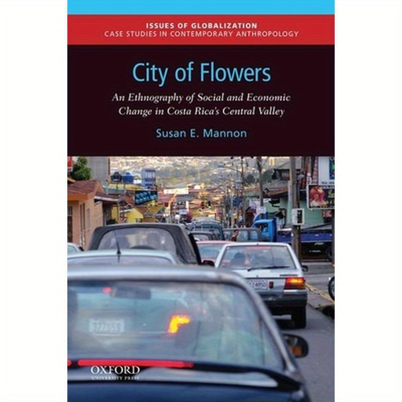 City of Flowers: An Ethnography of Social and Economic Change in Costa Rica's Central Valley