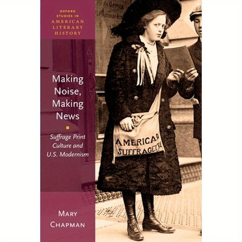 Making Noise, Making News: Suffrage Print Culture and U.S. Modernism
