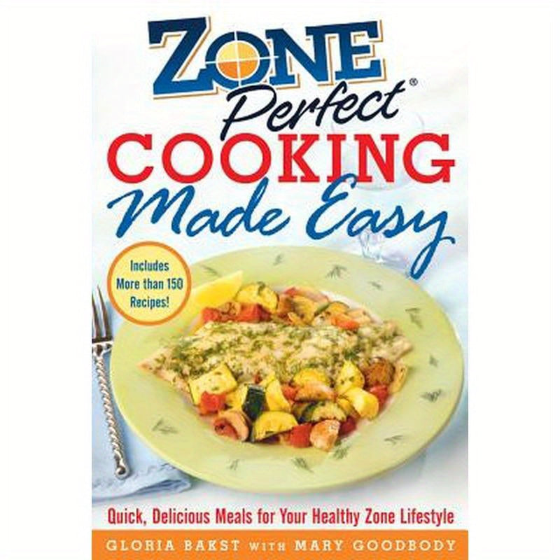 Zoneperfect Cooking Made Easy: Quick, Delicious Meals for Your Healthy Zone Lifestyle