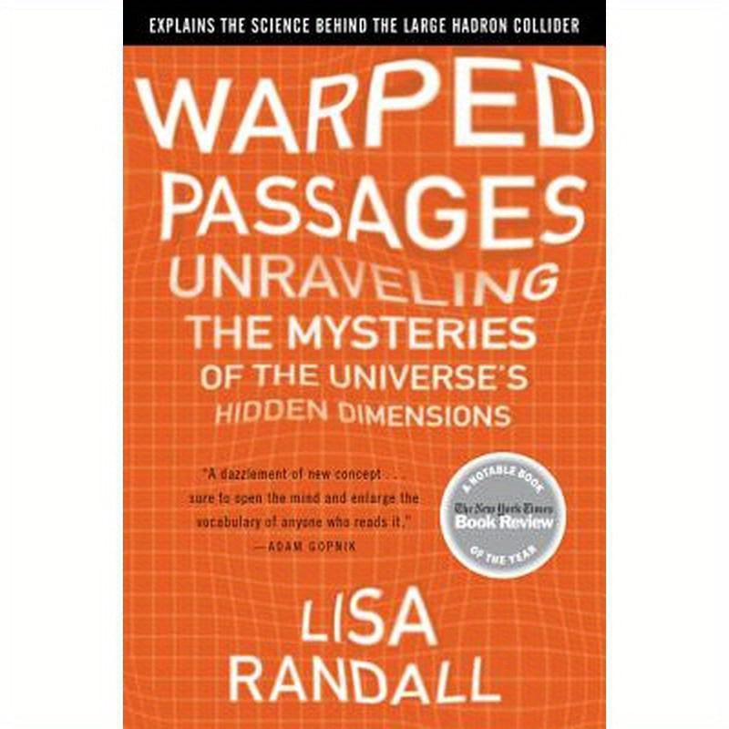 Warped Passages: Unraveling the Mysteries of the Universe's Hidden Dimensions
