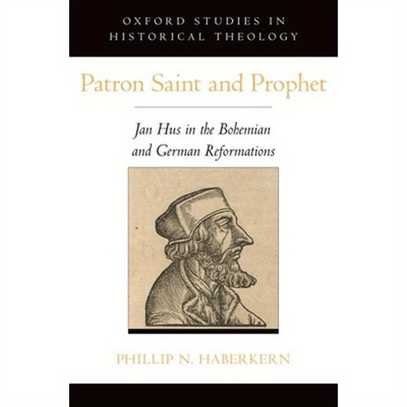Patron Saint and Prophet: Jan Hus in the Bohemian and German Reformations