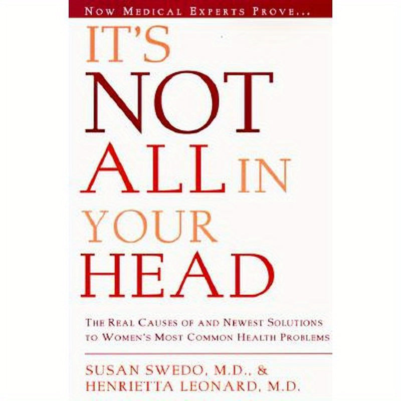 It's Not All in Your Head: Now Women Can Discover the Real Causes of Their Most Commonly Misdiagnosed Health Problems
