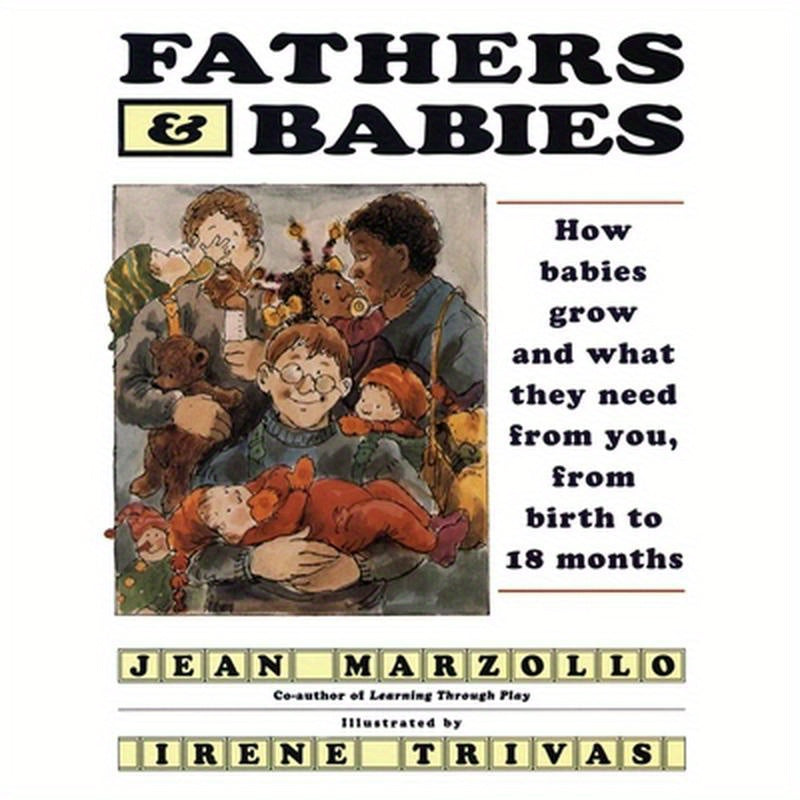 Fathers and Babies: How Babies Grow and What They Need from You, from Birth to 18 Months