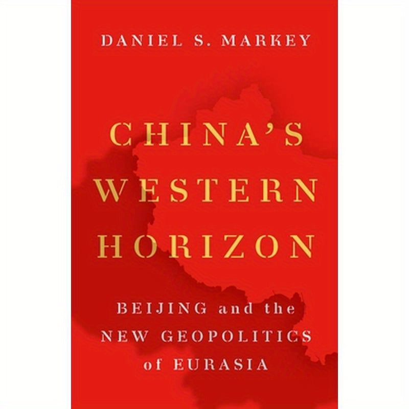 China's Western Horizon: Beijing and the New Geopolitics of Eurasia