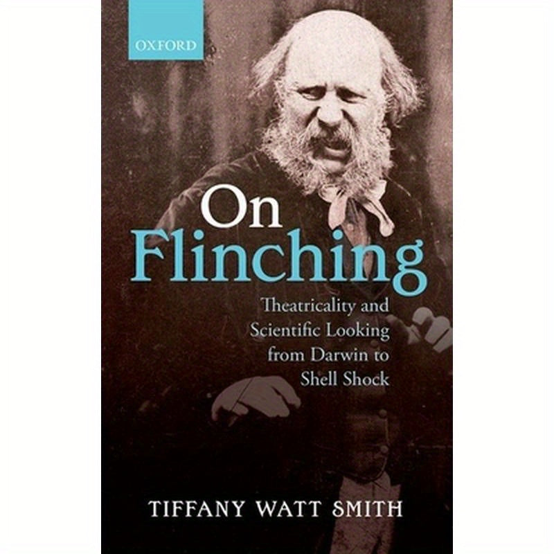On Flinching: Theatricality and Scientific Looking from Darwin to Shell Shock