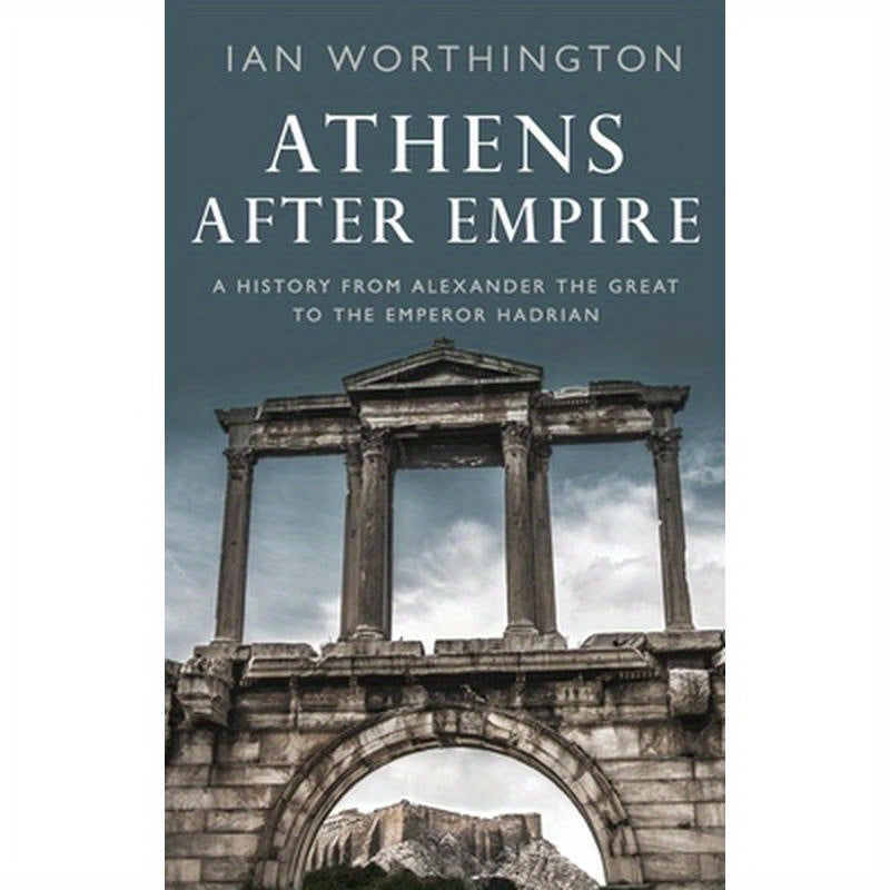 Athens After Empire: A History from Alexander the Great to the Emperor Hadrian