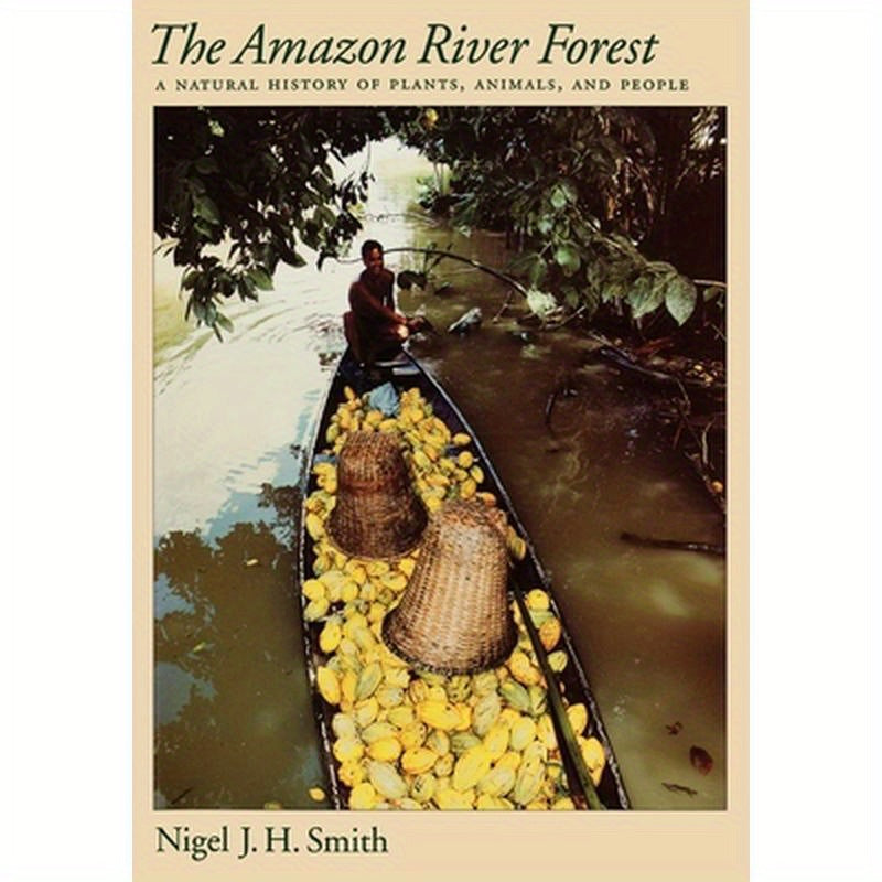 The Amazon River Forest: A Natural History of Plants, Animals, and People