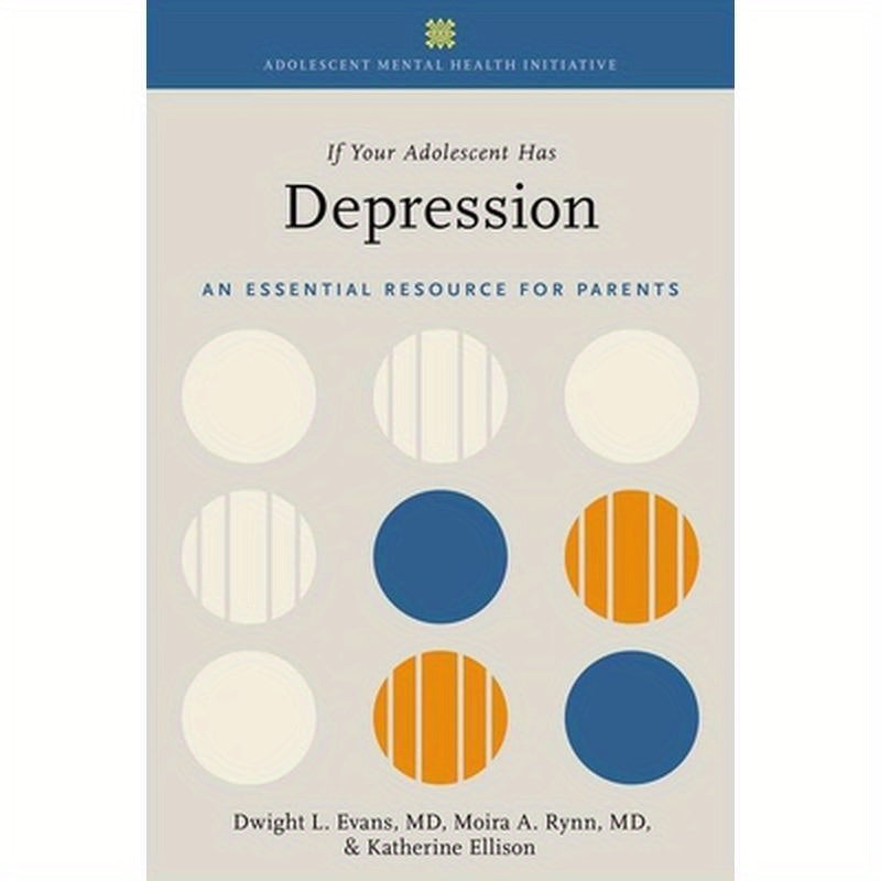 If Your Adolescent Has Depression: An Essential Resource for Parents