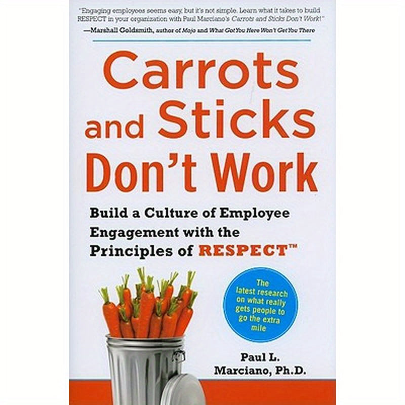 Carrots and Sticks Don't Work: Build a Culture of Employee Engagement with the Principles of Respect