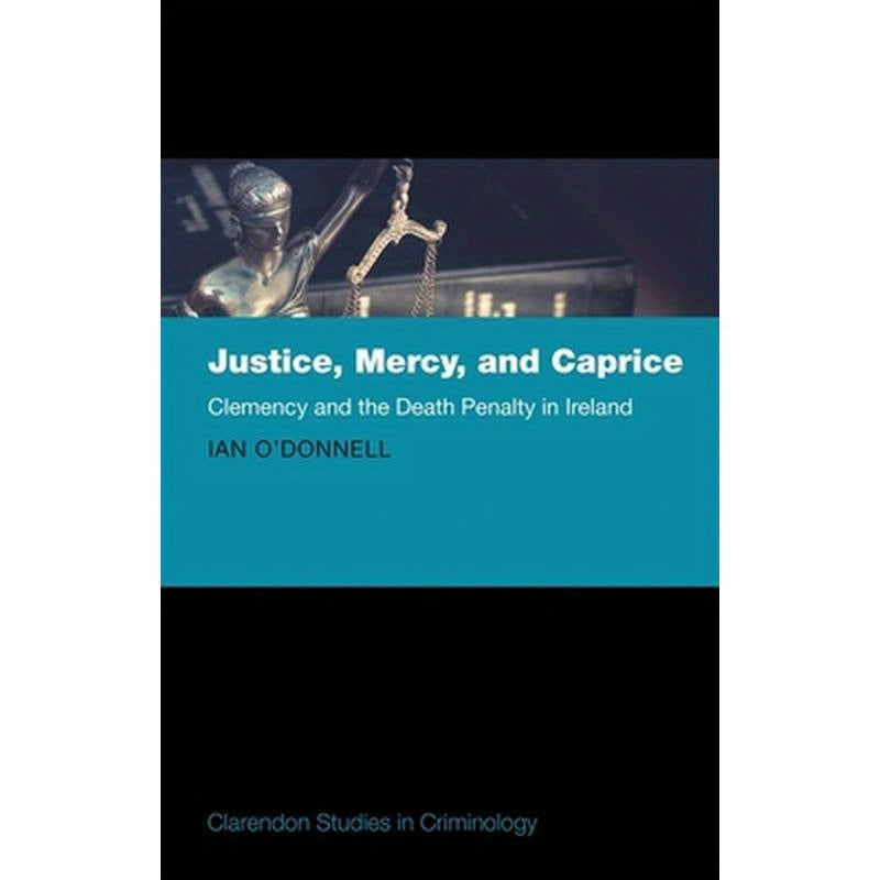Justice, Mercy, and Caprice: Clemency and the Death Penalty in Ireland