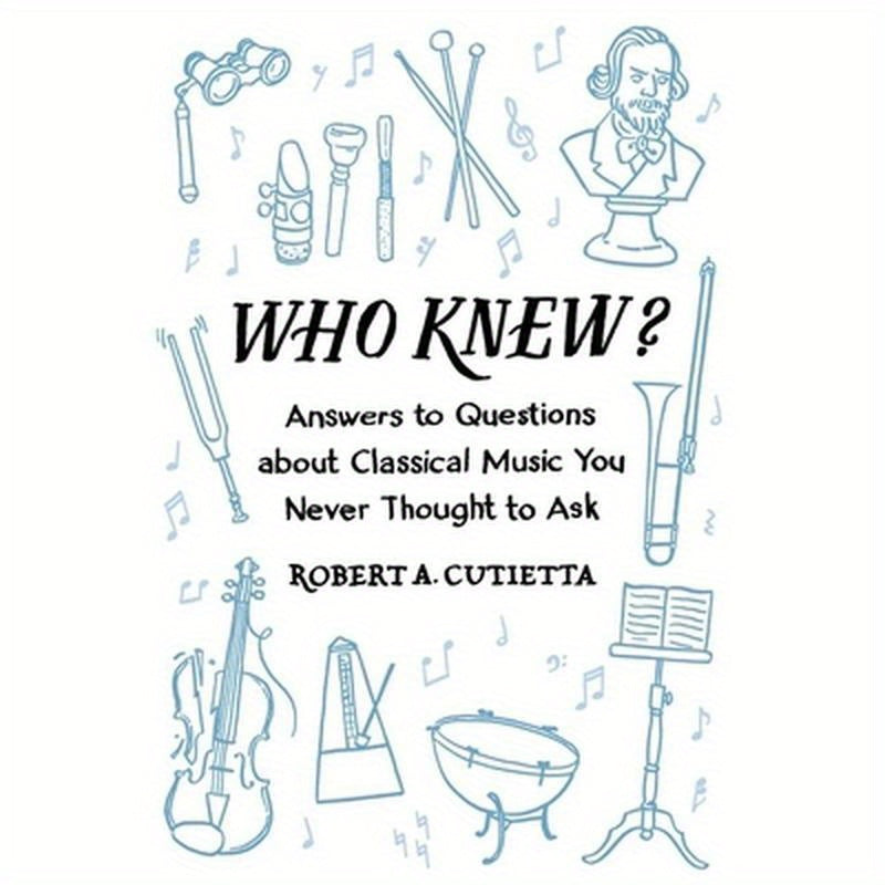 Who Knew?: Answers to Questions about Classical Music You Never Thought to Ask