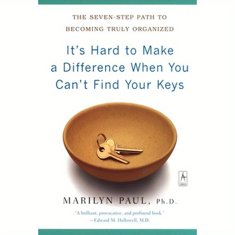 It's Hard to Make a Difference When You Can't Find Your Keys: The Seven-Step Path to Becoming Truly Organized