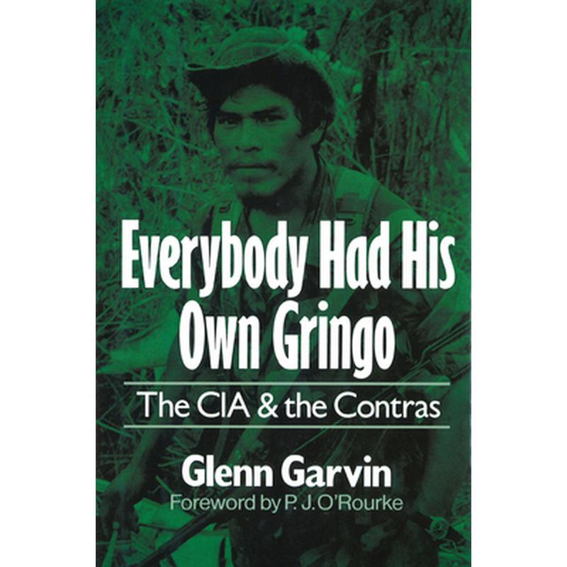 Everybody Had His Own Gringo: The CIA and the Contras