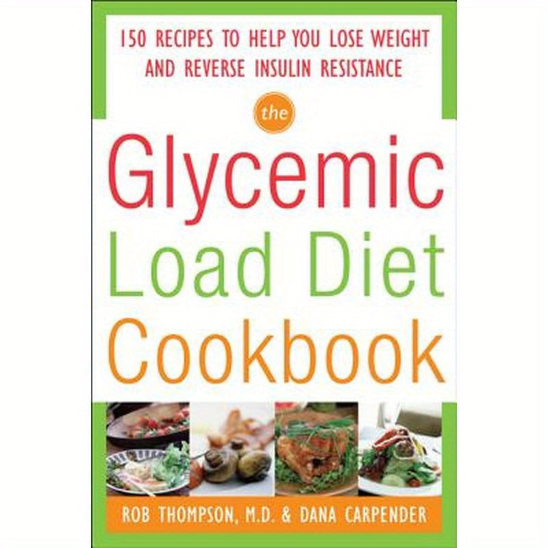 The Glycemic-Load Diet Cookbook: 150 Recipes to Help You Lose Weight and Reverse Insulin Resistance