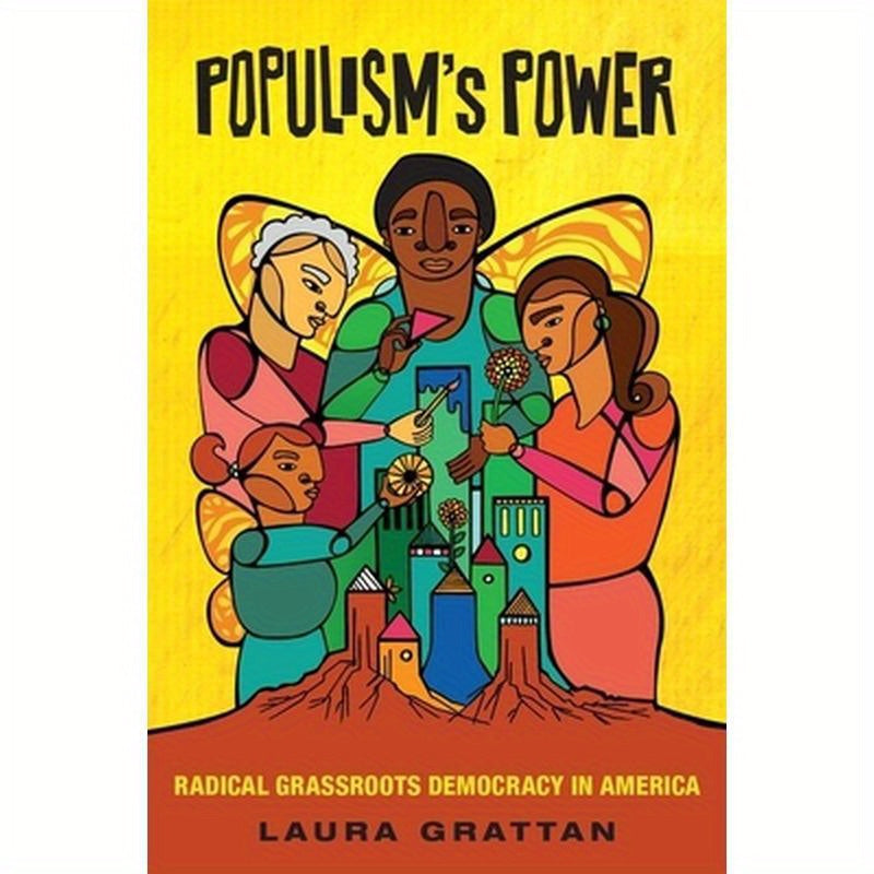 Populism's Power: Radical Grassroots Democracy in America