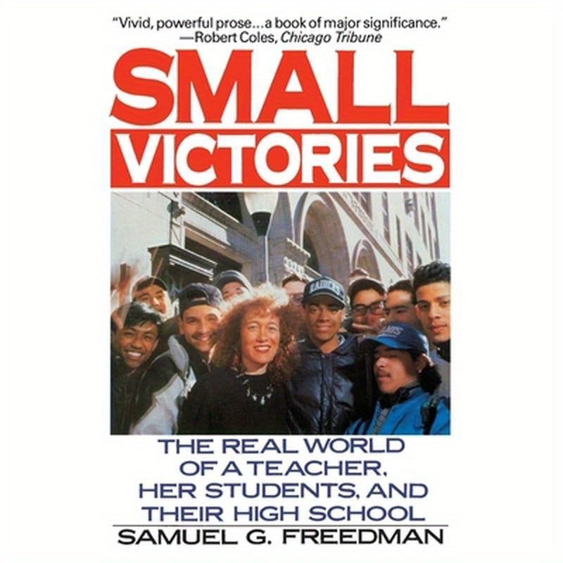Small Victories: The Real World of a Teacher, Her Students, and Their High School