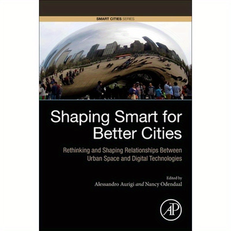 Shaping Smart for Better Cities: Rethinking and Shaping Relationships Between Urban Space and Digital Technologies