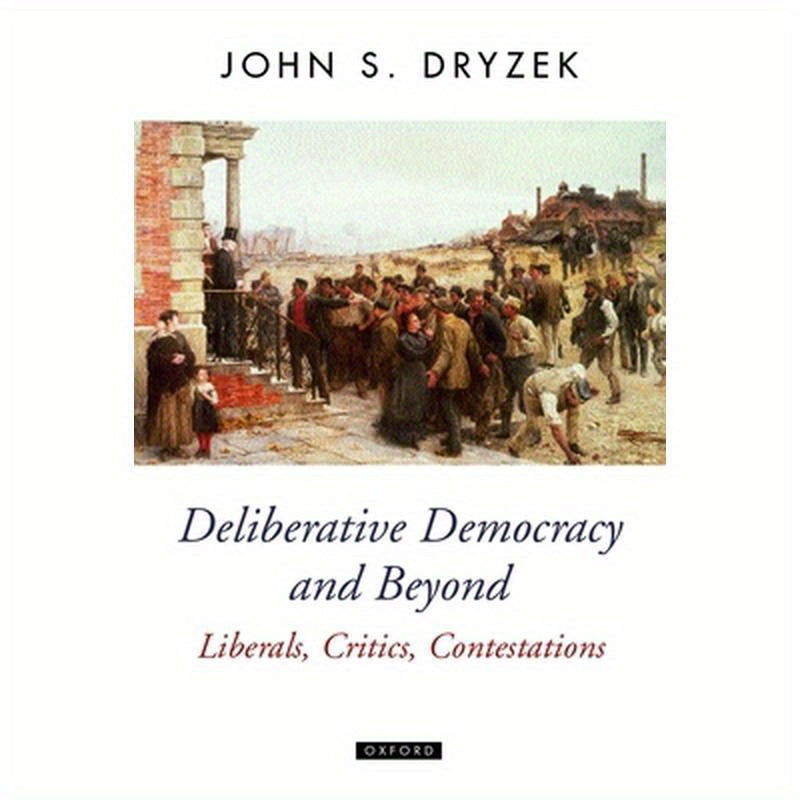 Deliberative Democracy and Beyond Liberals, Critics, Contestations