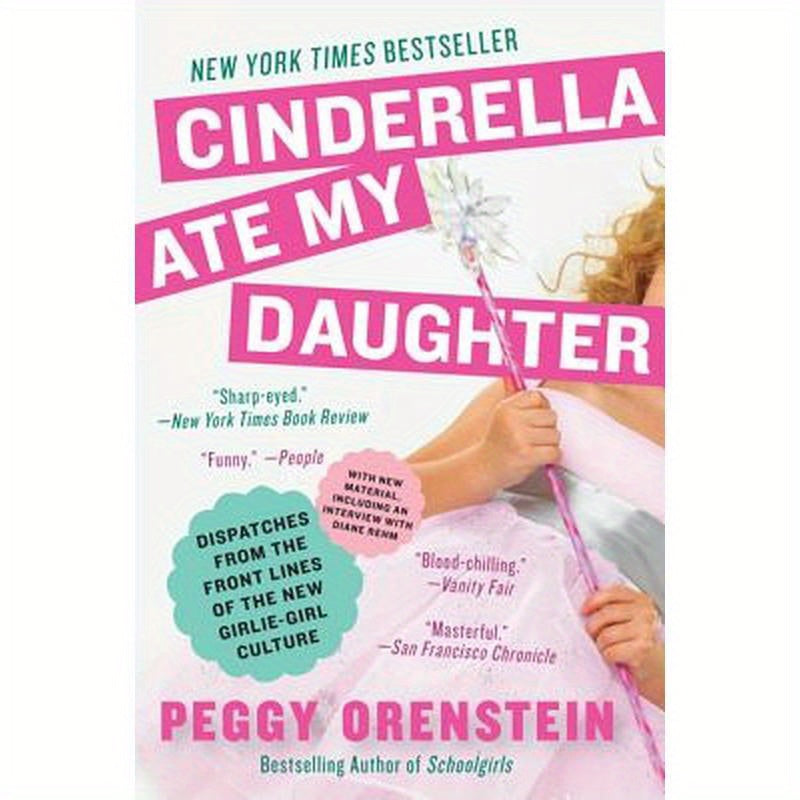 Cinderella Ate My Daughter: Dispatches from the Front Lines of the New Girlie-Girl Culture