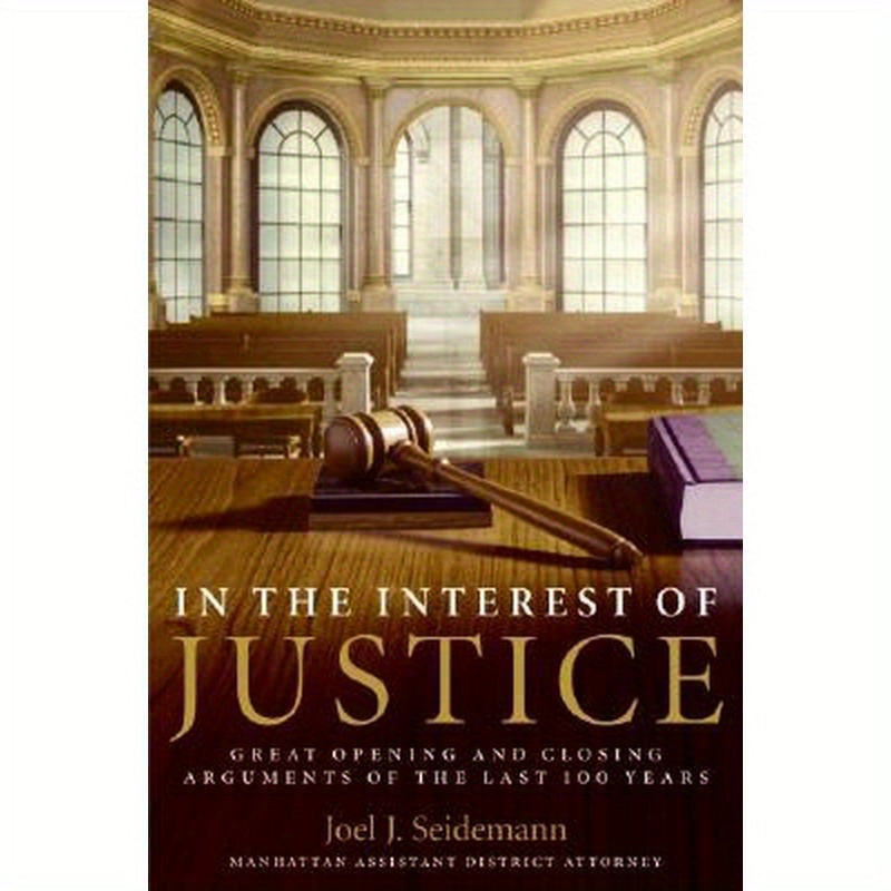 In the Interest of Justice: Great Opening and Closing Arguments of the Last 100 Years
