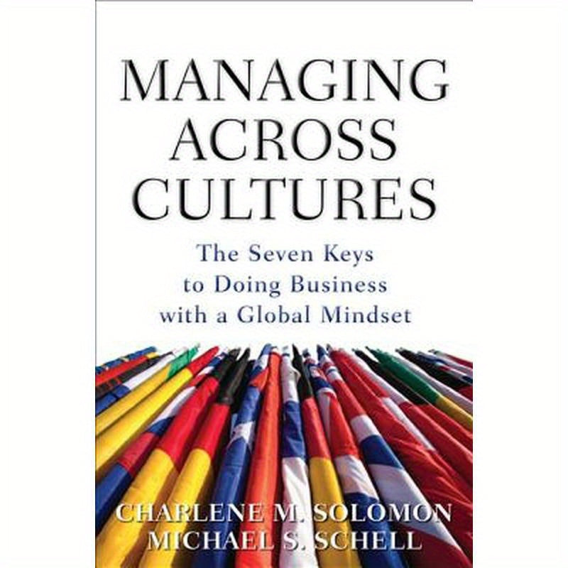 Managing Across Cultures: The 7 Keys to Doing Business with a Global Mindset