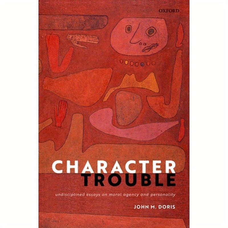 Character Trouble: Undisciplined Essays on Moral Agency and Personality