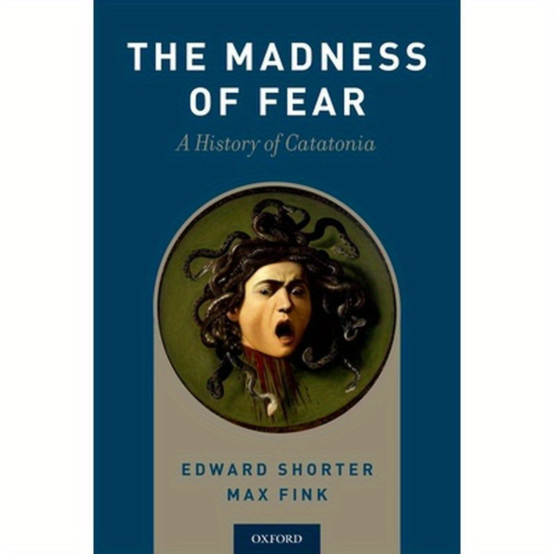 Madness of Fear: A History of Catatonia