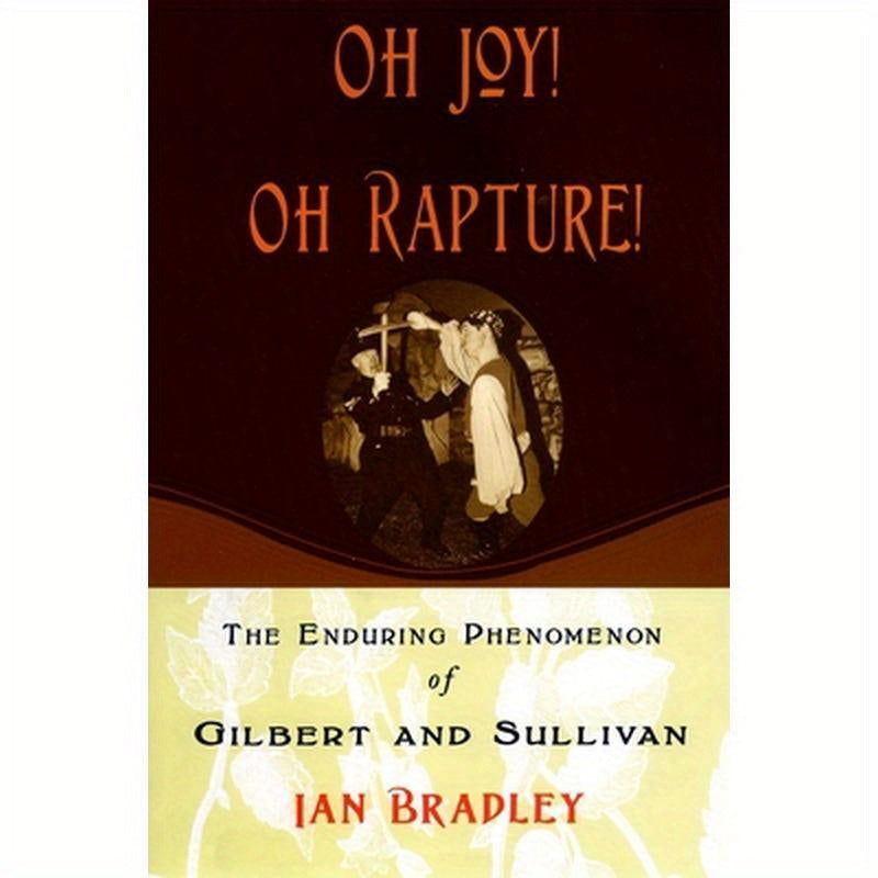 Oh Joy! Oh Rapture!: The Enduring Phenomenon of Gilbert and Sullivan