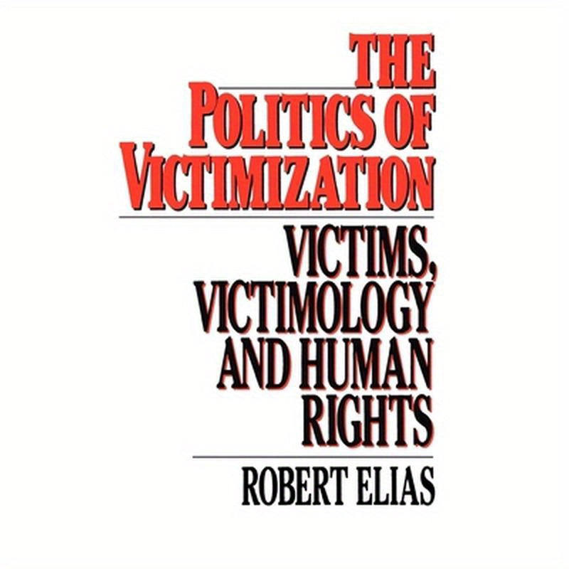The Politics of Victimization: Victims, Victimology, and Human Rights
