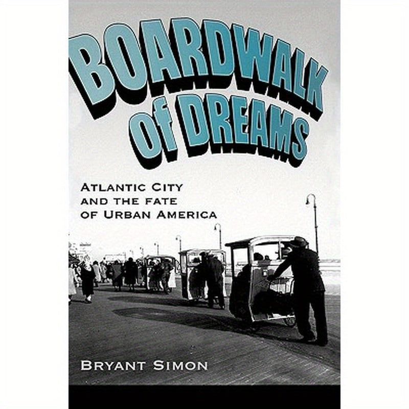 Boardwalk of Dreams: Atlantic City and the Fate of Urban America