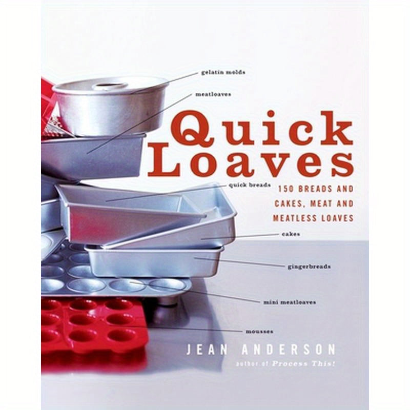 Quick Loaves: 150 Breads and Cakes, Meat and Meatless Loaves