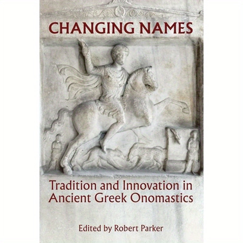 Changing Names: Tradition and Innovation in Ancient Greek Onomastics