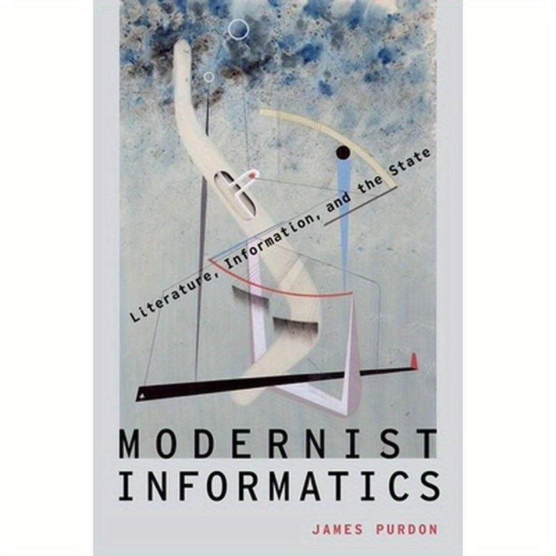 Modernist Informatics: Literature, Information, and the State