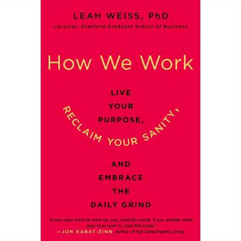 How We Work: Live Your Purpose, Reclaim Your Sanity, and Embrace the Daily Grind