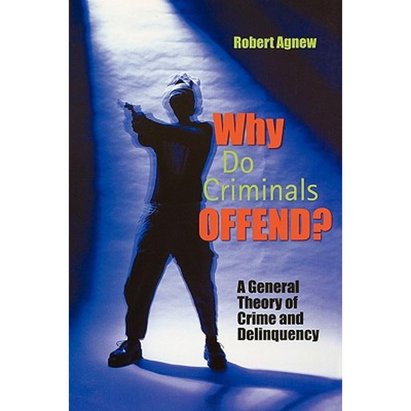 Why Do Criminals Offend?: A General Theory of Crime and Delinquency