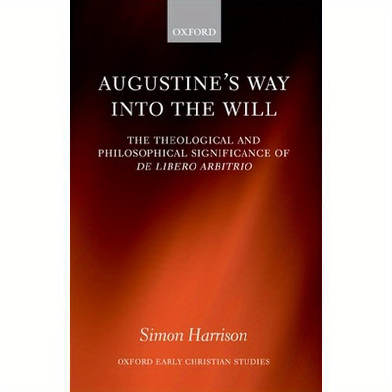 Augustine's Way Into the Will: The Theological and Philosophical Significance of de Libero Arbitrio