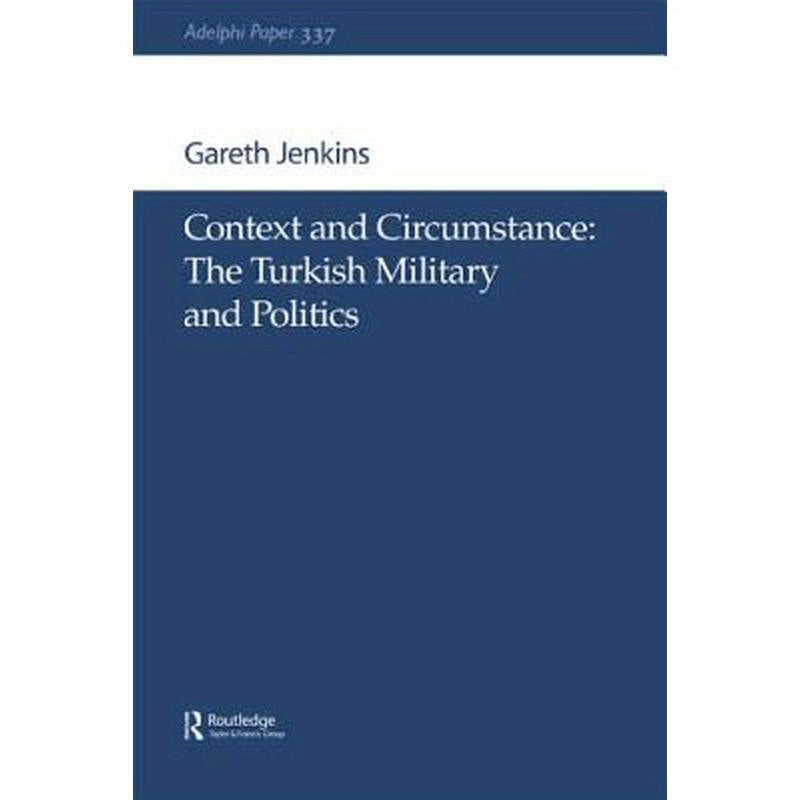 Context and Circumstance: The Turkish Military and Politics