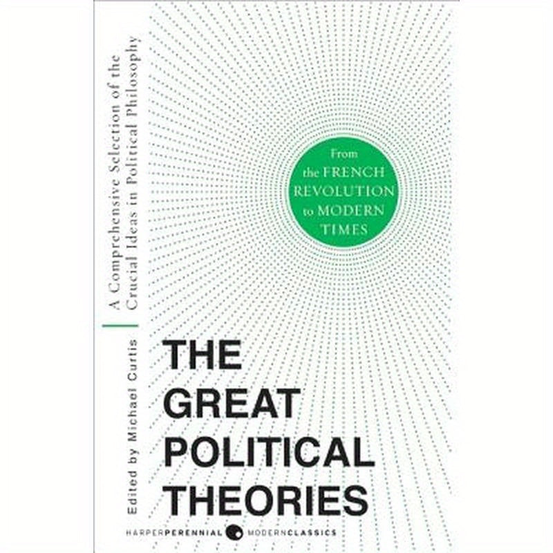 Great Political Theories V.2: A Comprehensive Selection of the Crucial Ideas in Political Philosophy from the French Revolution to Modern Times