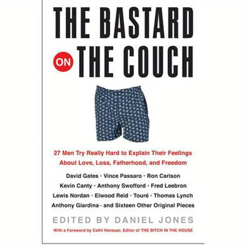 The Bastard on the Couch: 27 Men Try Really Hard to Explain Their Feelings about Love, Loss, Fatherhood, and Freedom