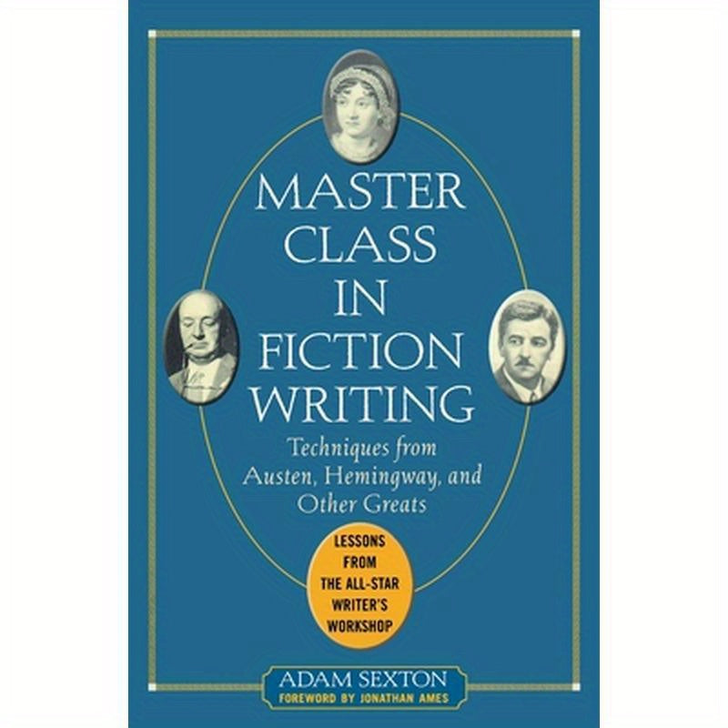 Master Class in Fiction Writing: Techniques from Austen, Hemingway, and Other Greats: Lessons from the All-Star Writer's Workshop