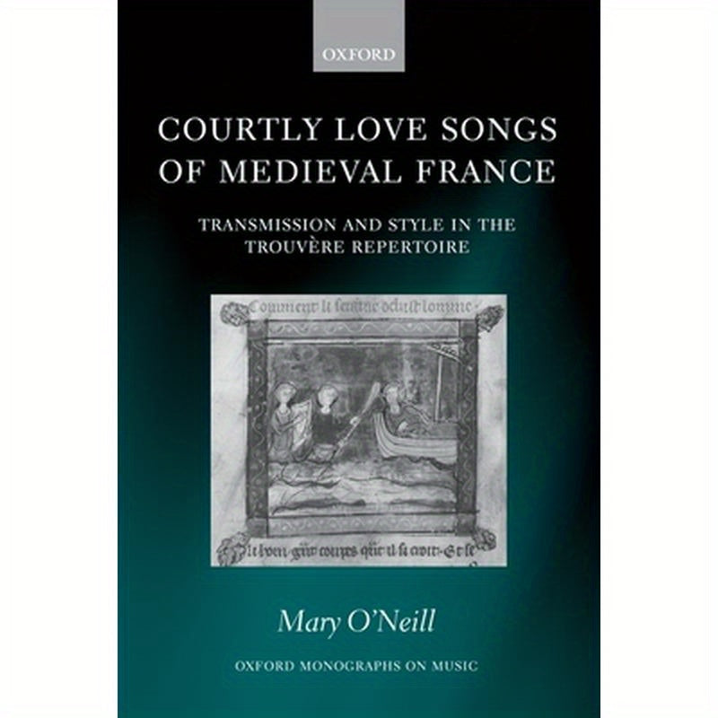 Courtly Love Songs of Medieval France: Transmission and Style in the Trouvere Repertoire
