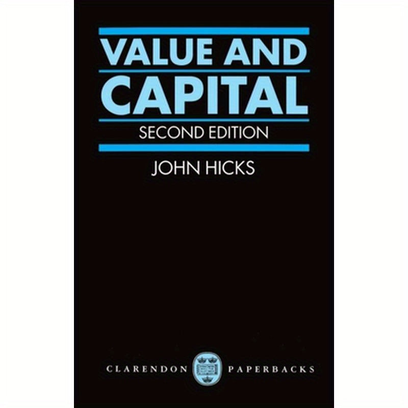 Value and Capital: An Inquiry Into Some Fundamental Principles of Economic Theory