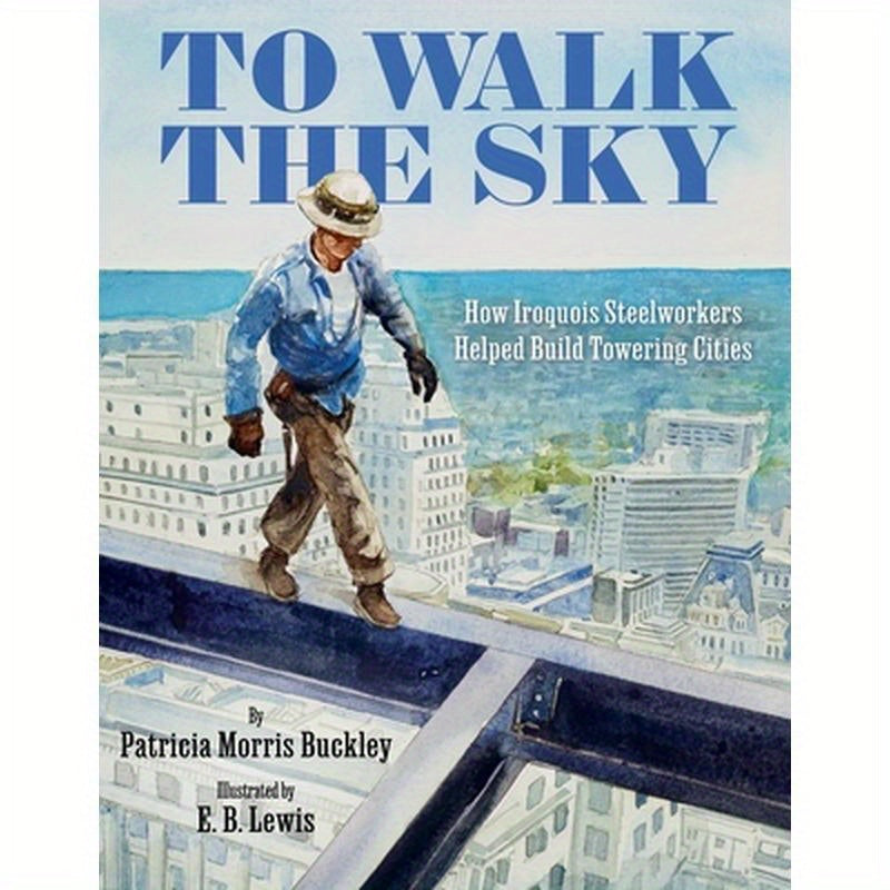 To Walk the Sky: How Iroquois Steelworkers Helped Build Towering Cities