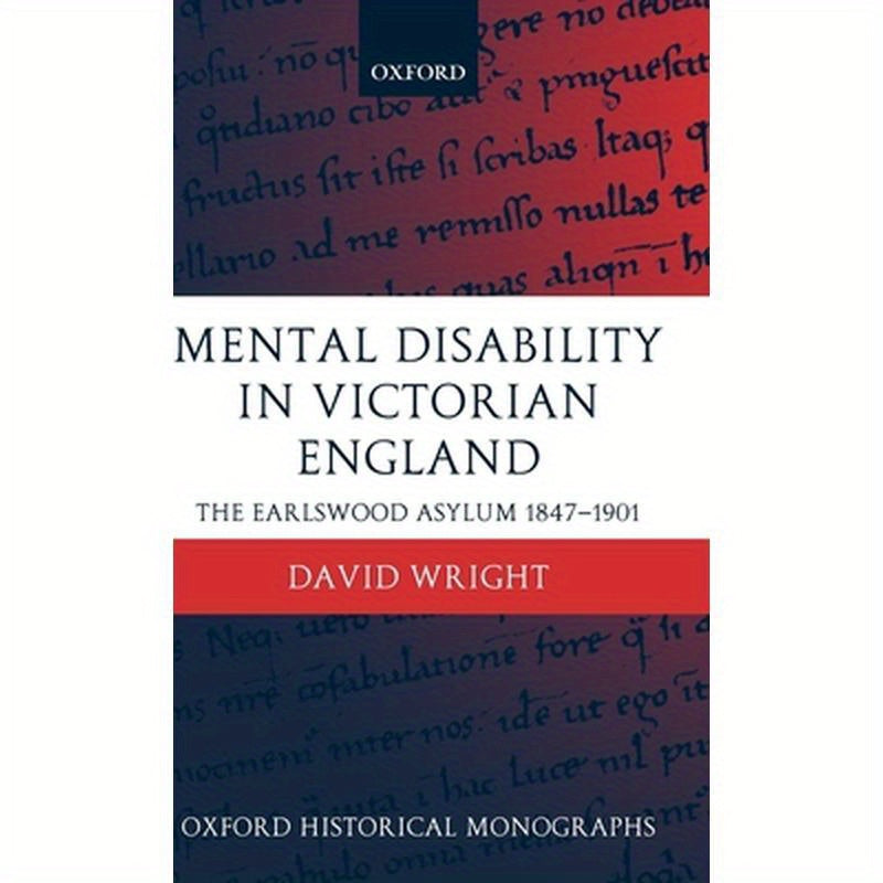 Mental Disability in Victorian England: The Earlswood Asylum 1847-1901