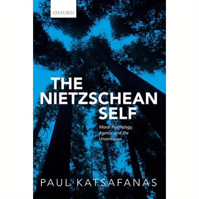 Nietzschean Self: Moral Psychology, Agency, and the Unconscious